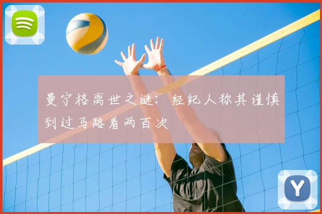 曼宁格离世之谜:经纪人称其谨慎到过马路看两百次