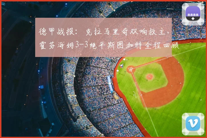 德甲战报：克拉马里奇双响救主，霍芬海姆3-3绝平斯图加特全程回顾